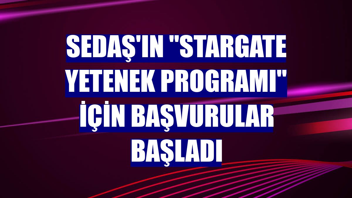 SEDAŞ'ın "Stargate Yetenek Programı" için başvurular başladı