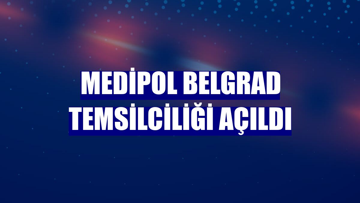Medipol Belgrad temsilciliği açıldı