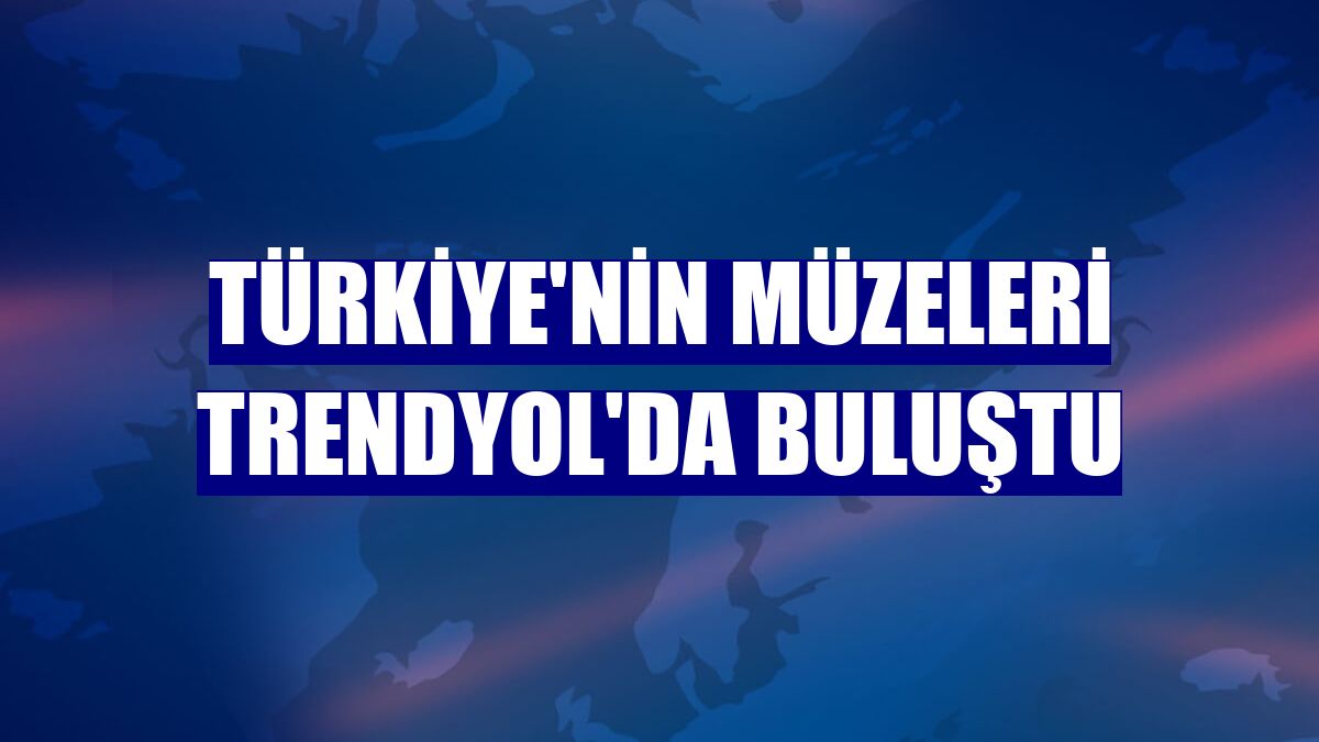 Türkiye'nin Müzeleri Trendyol'da buluştu