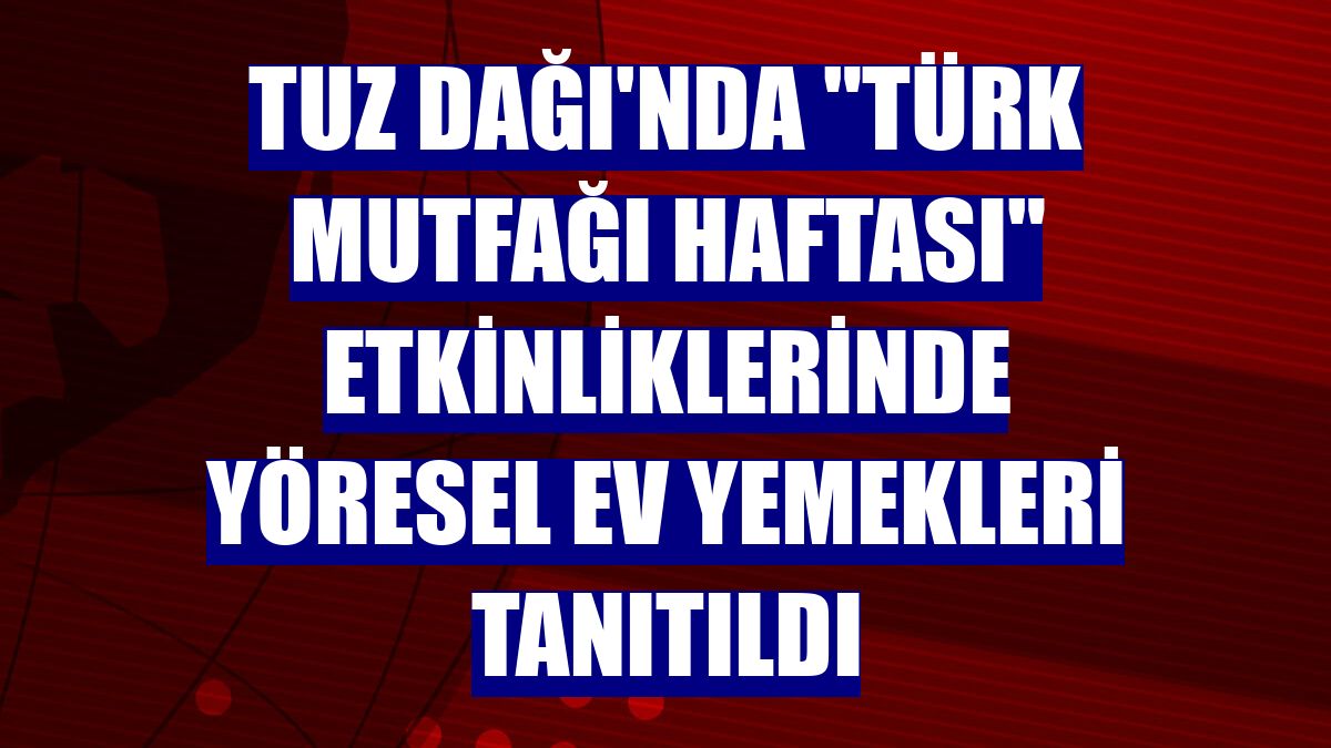 Tuz Dağı'nda 'Türk Mutfağı Haftası' etkinliklerinde yöresel ev yemekleri tanıtıldı