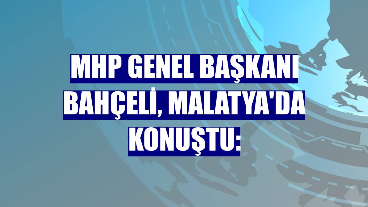 MHP Genel Başkanı Bahçeli, Malatya'da konuştu:
