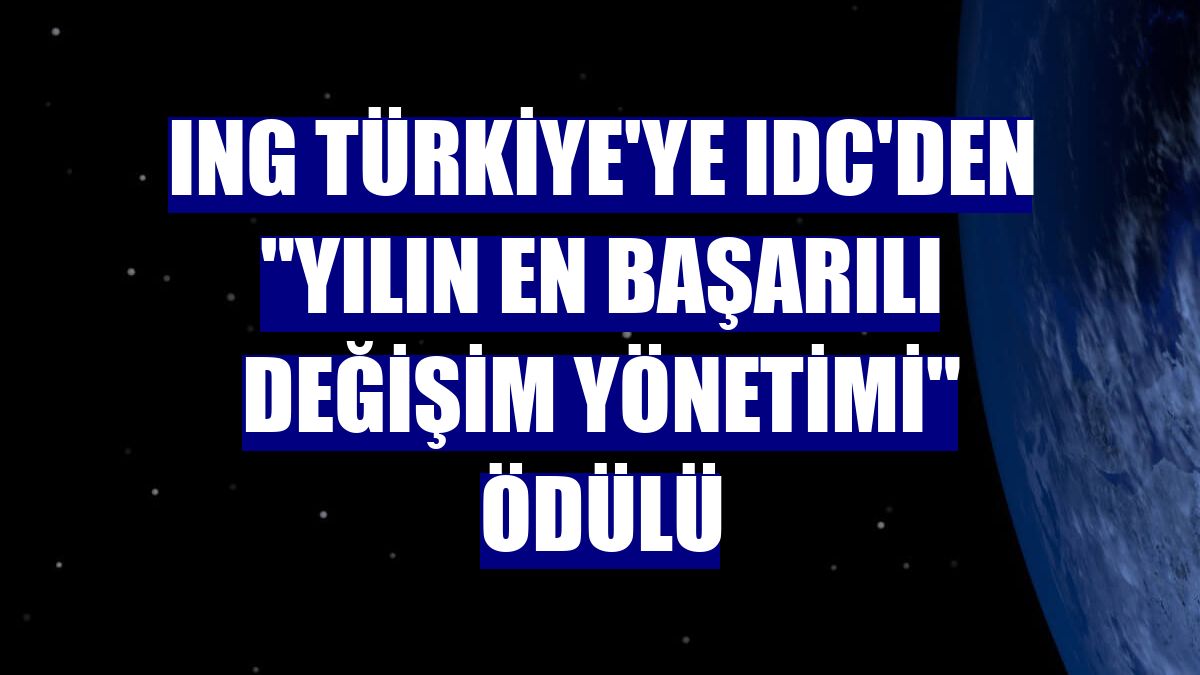 ING Türkiye'ye IDC'den "Yılın En Başarılı Değişim Yönetimi" ödülü