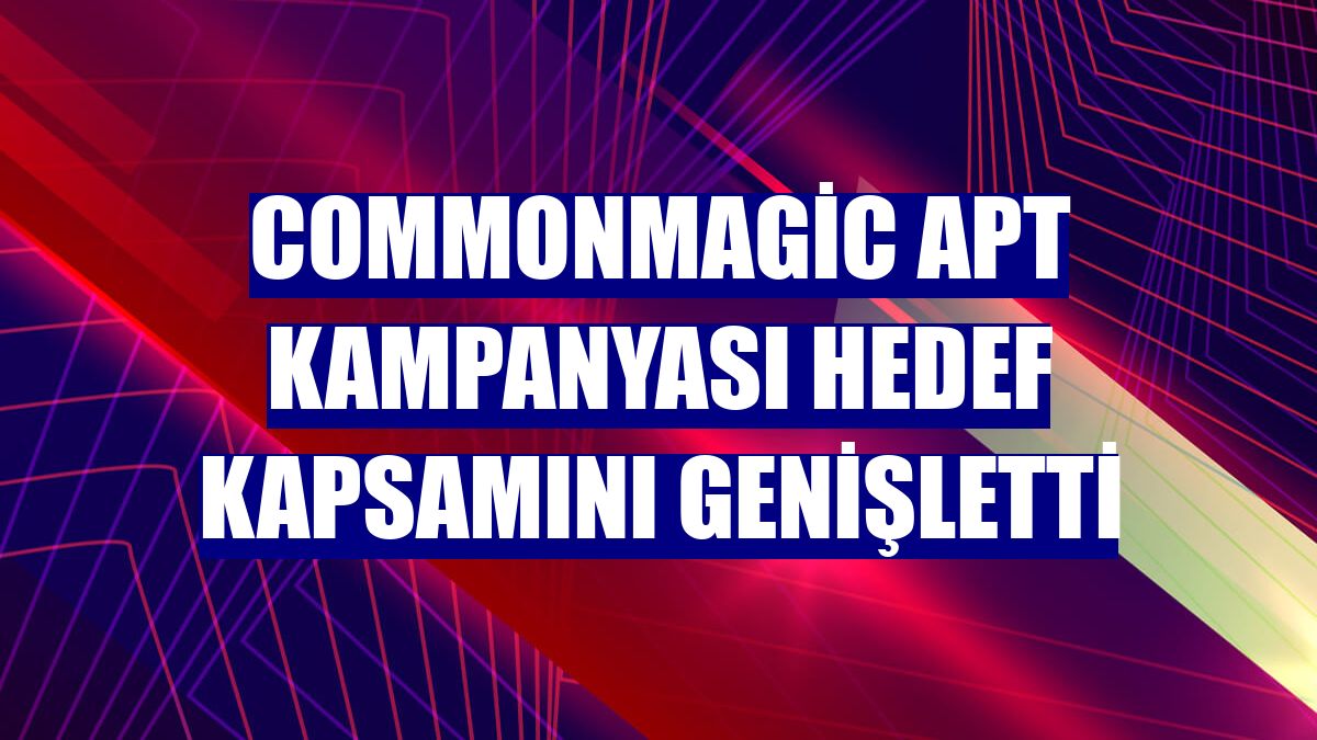 CommonMagic APT kampanyası hedef kapsamını genişletti