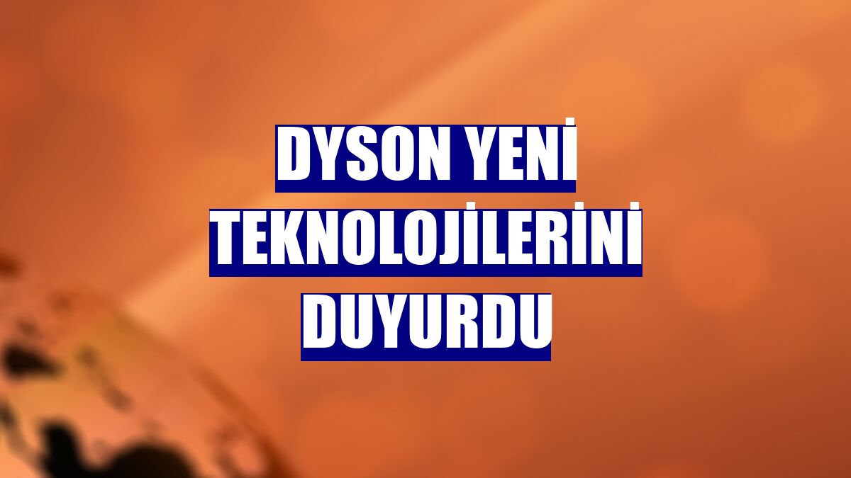 Dyson yeni teknolojilerini duyurdu