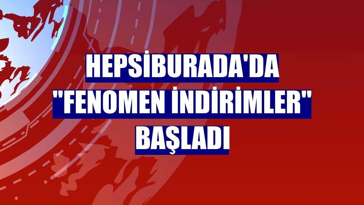 Hepsiburada'da 'Fenomen İndirimler' başladı