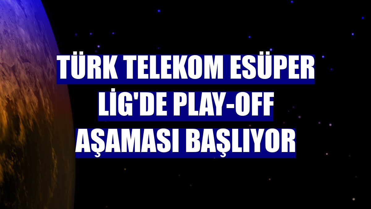 Türk Telekom eSüper Lig'de play-off aşaması başlıyor