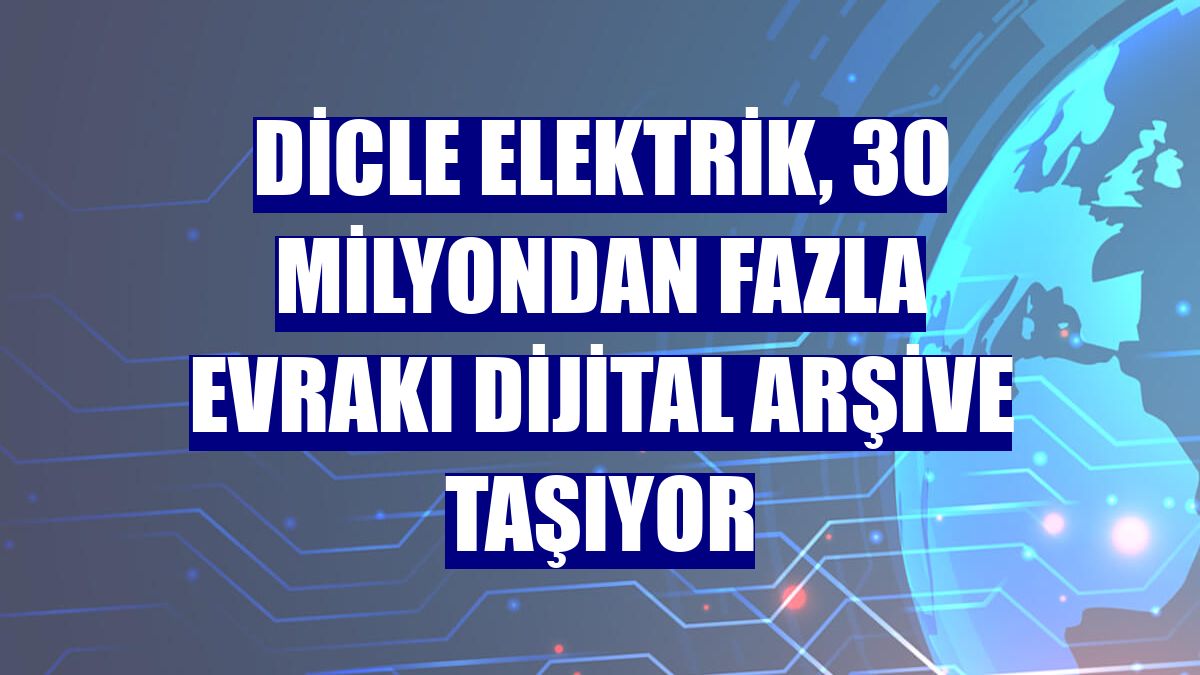Dicle Elektrik, 30 milyondan fazla evrakı dijital arşive taşıyor