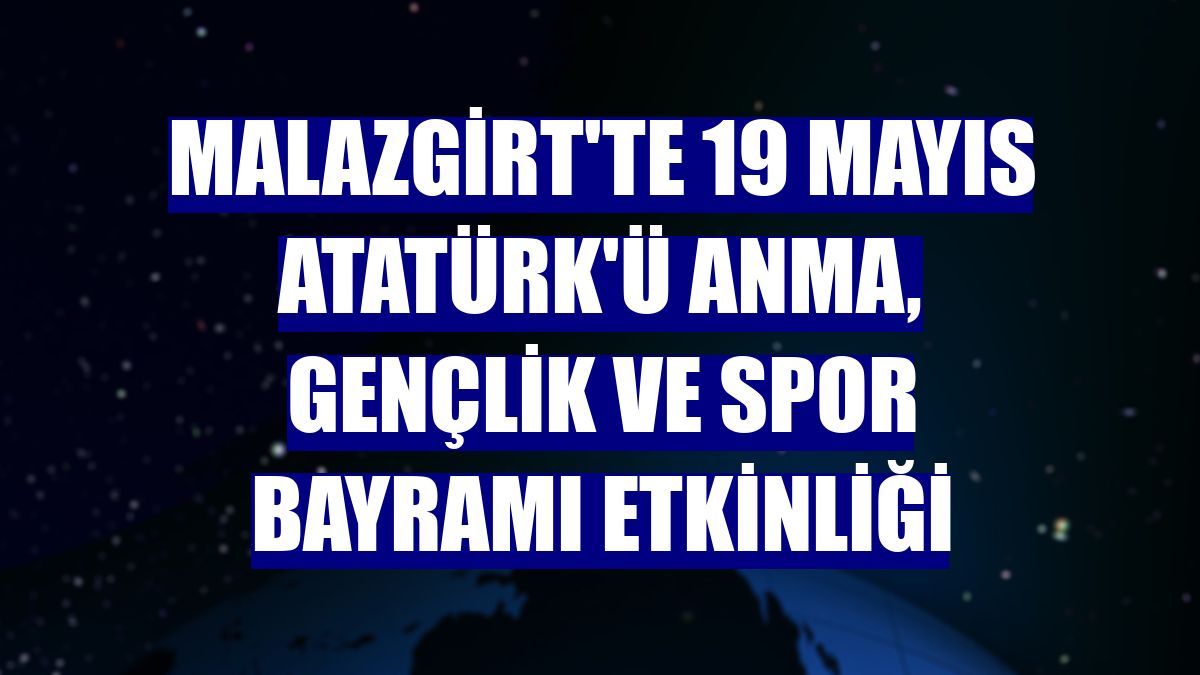 Malazgirt'te 19 Mayıs Atatürk'ü Anma, Gençlik ve Spor Bayramı etkinliği