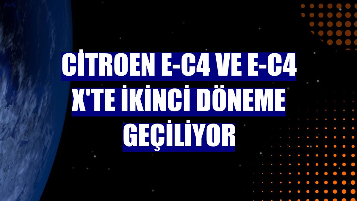 Citroen e-C4 ve e-C4 X'te ikinci döneme geçiliyor - Ekonomi Haberleri ...