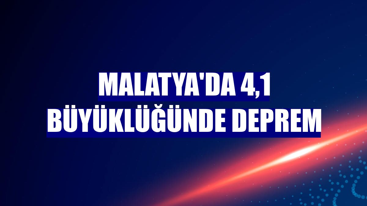 Malatya'da 4,1 büyüklüğünde deprem
