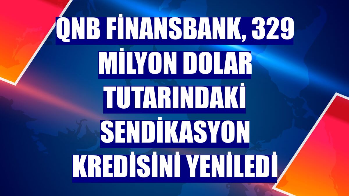 QNB Finansbank, 329 milyon dolar tutarındaki sendikasyon kredisini yeniledi