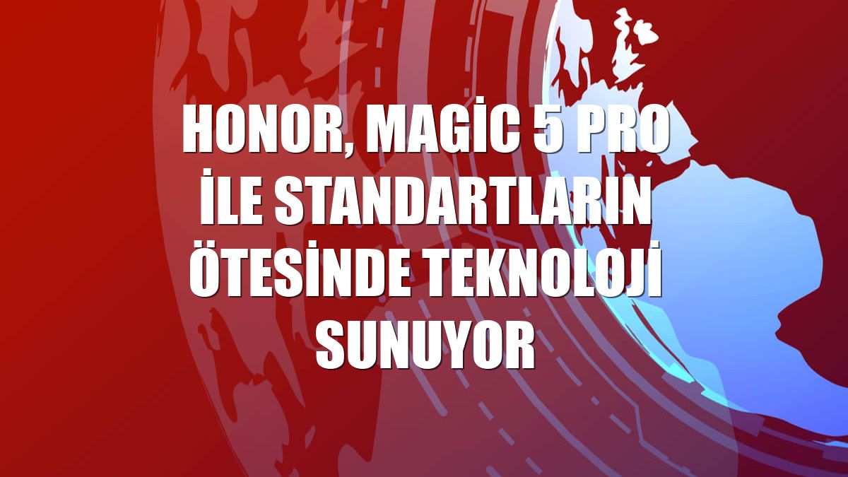 Honor, Magic 5 Pro ile standartların ötesinde teknoloji sunuyor