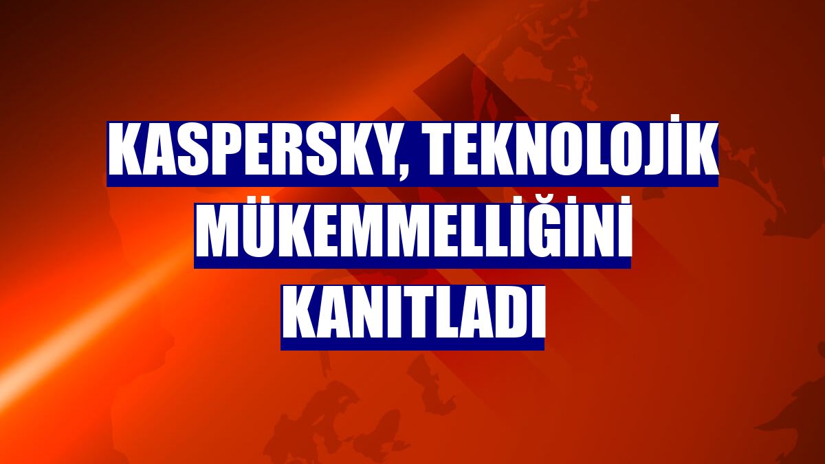 Kaspersky, teknolojik mükemmelliğini kanıtladı