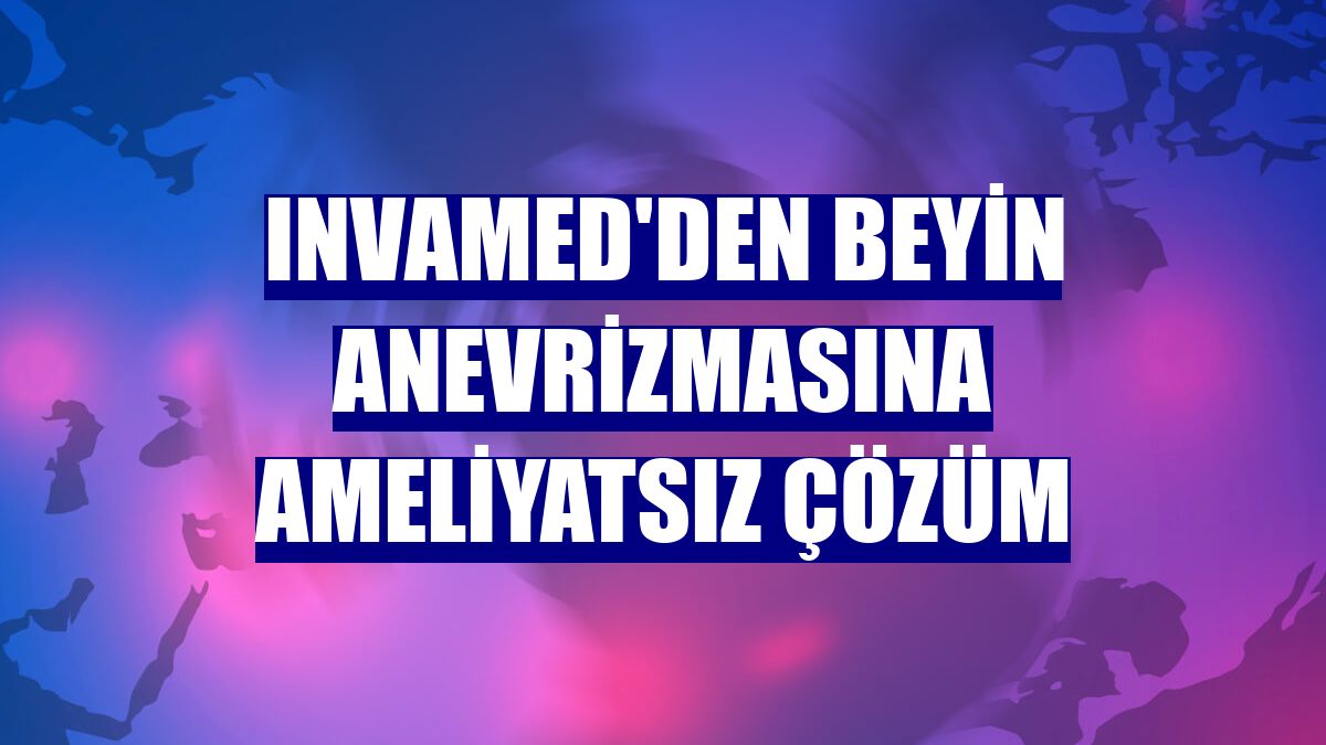 Invamed'den beyin anevrizmasına ameliyatsız çözüm
