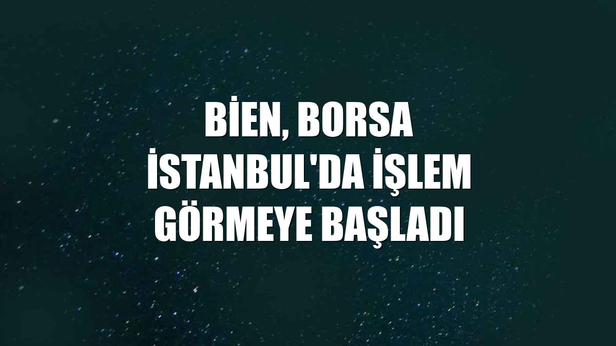 BİEN, Borsa İstanbul'da işlem görmeye başladı
