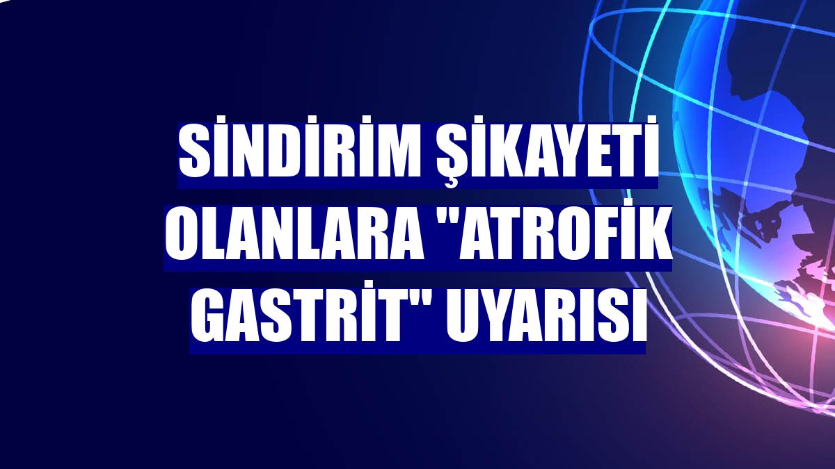 Sindirim şikayeti olanlara "atrofik gastrit" uyarısı