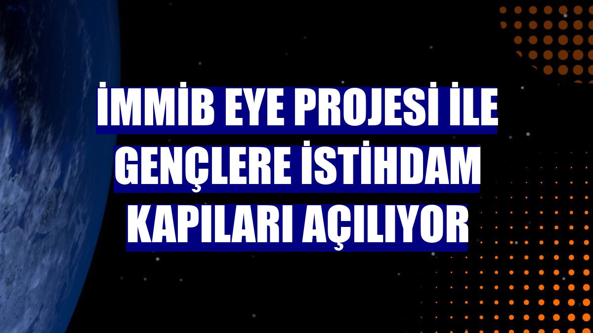İMMİB EYE Projesi ile gençlere istihdam kapıları açılıyor