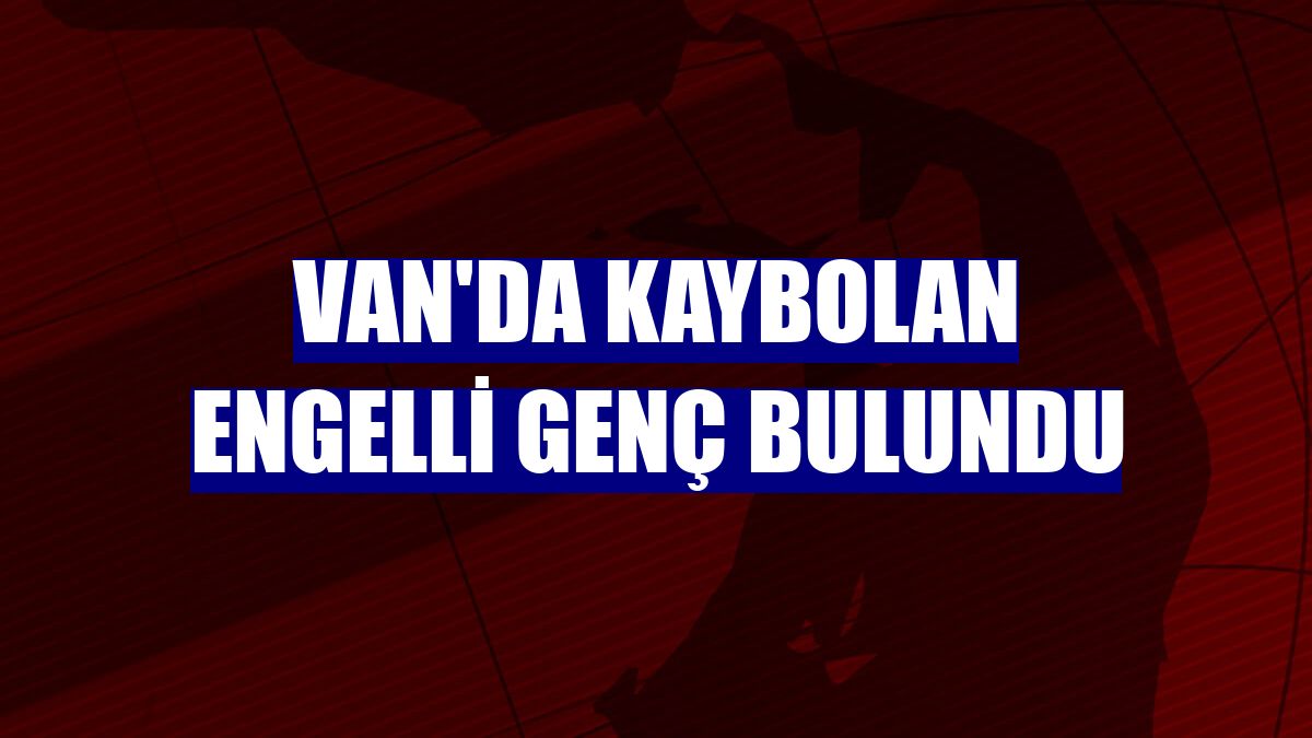 Van'da kaybolan engelli genç bulundu