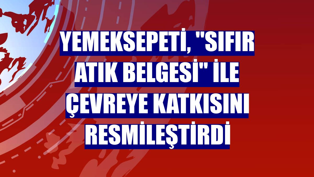 Yemeksepeti, "Sıfır Atık Belgesi" ile çevreye katkısını resmileştirdi
