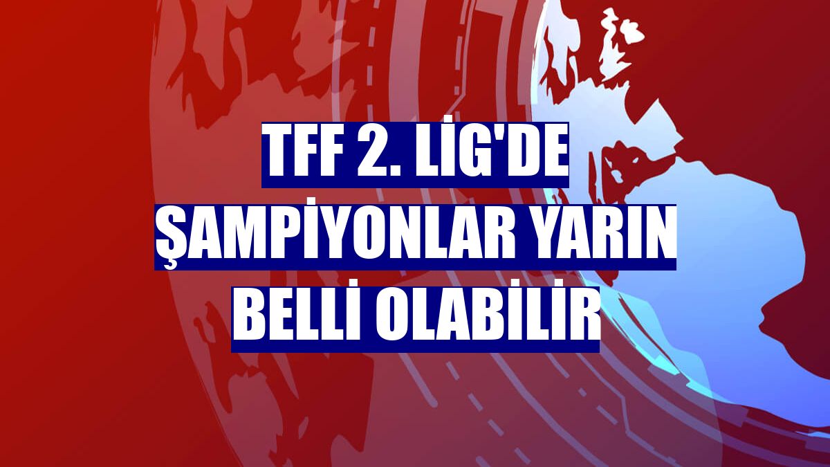 TFF 2. Lig'de şampiyonlar yarın belli olabilir