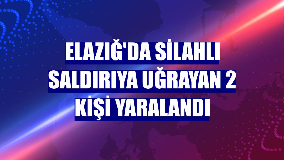 Elazığ'da silahlı saldırıya uğrayan 2 kişi yaralandı