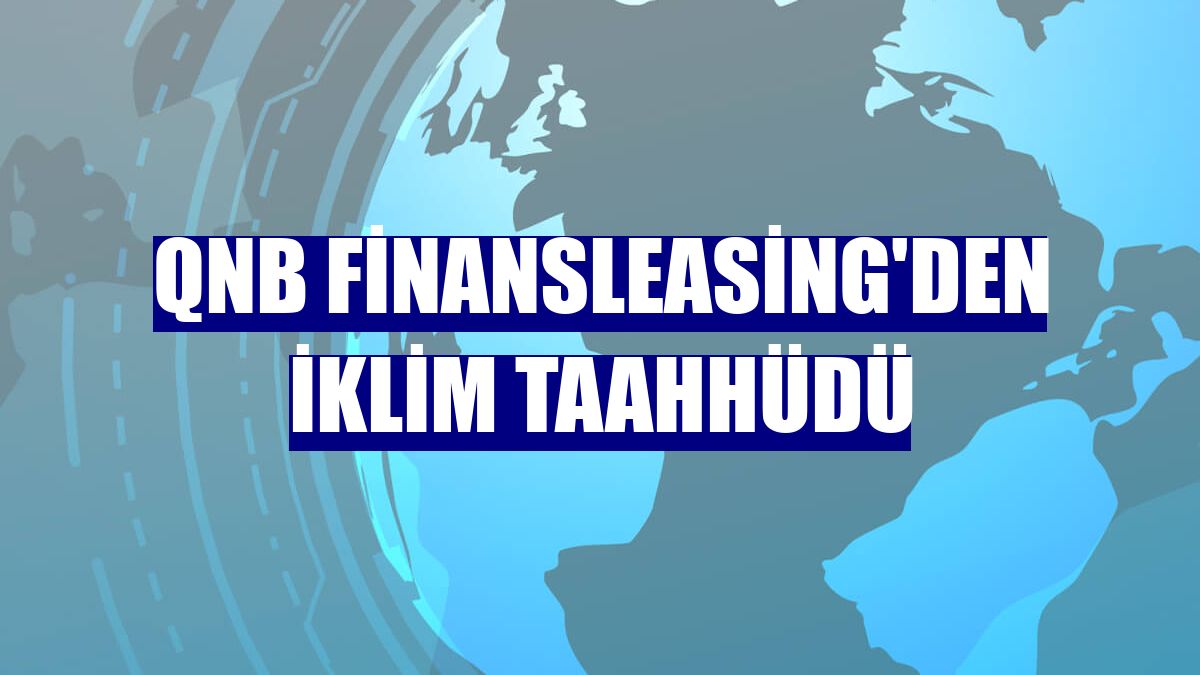 QNB Finansleasing'den iklim taahhüdü