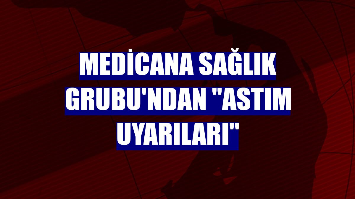 Medicana Sağlık Grubu'ndan "astım uyarıları"