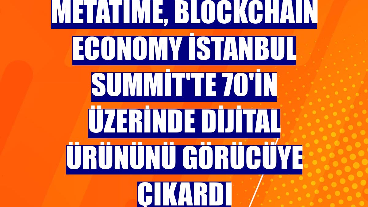 Metatime, Blockchain Economy İstanbul Summit'te 70'in üzerinde dijital ürününü görücüye çıkardı