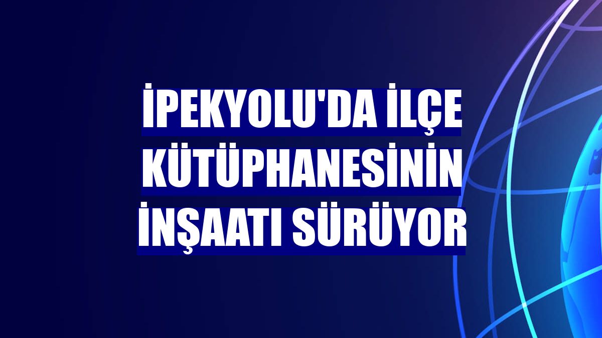 İpekyolu'da ilçe kütüphanesinin inşaatı sürüyor
