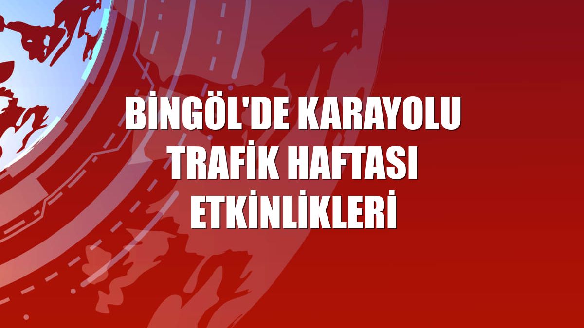 Bingöl'de Karayolu Trafik Haftası etkinlikleri