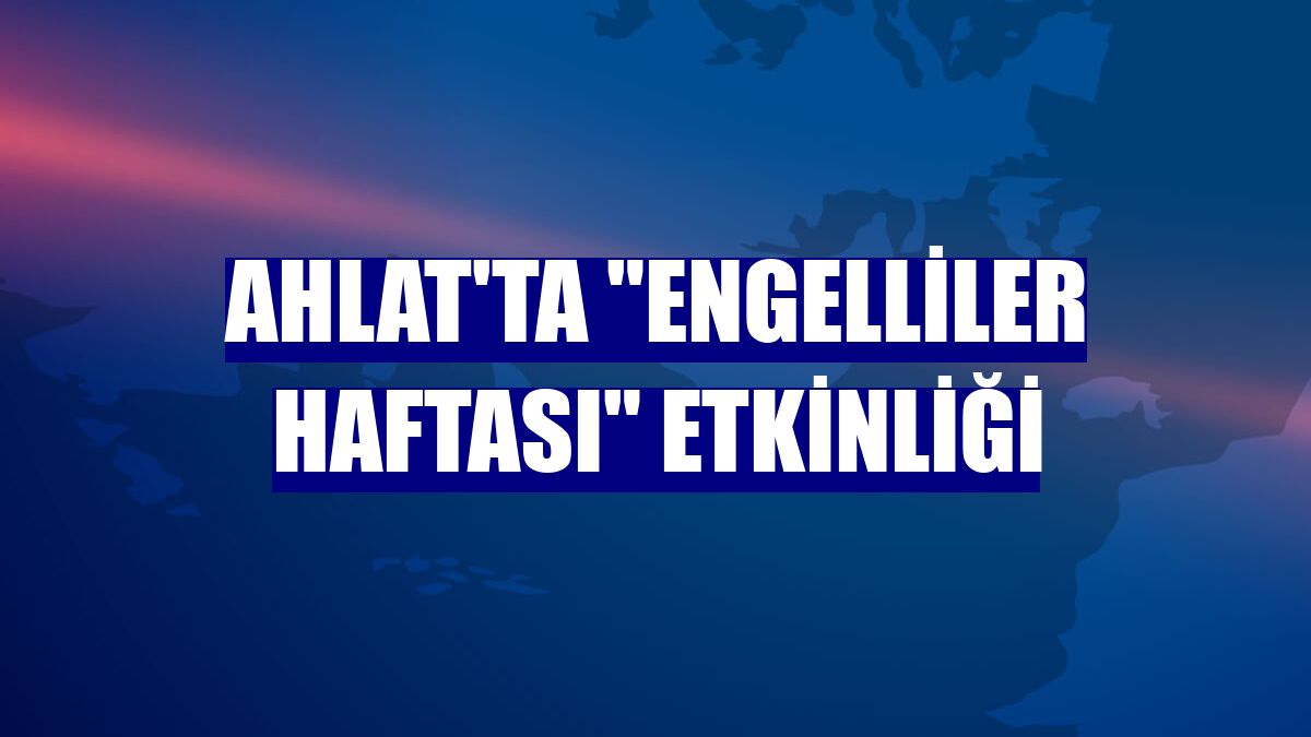 Ahlat'ta "Engelliler Haftası" etkinliği