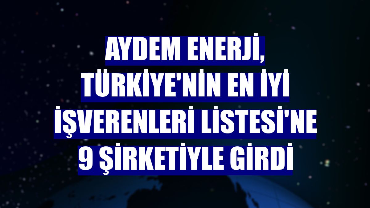 Aydem Enerji, Türkiye'nin En İyi İşverenleri Listesi'ne 9 şirketiyle girdi