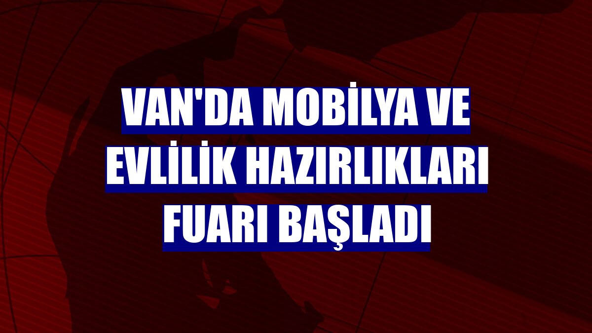 Van'da Mobilya ve Evlilik Hazırlıkları Fuarı başladı