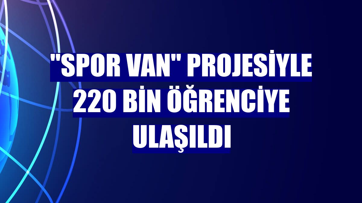 "Spor Van" projesiyle 220 bin öğrenciye ulaşıldı