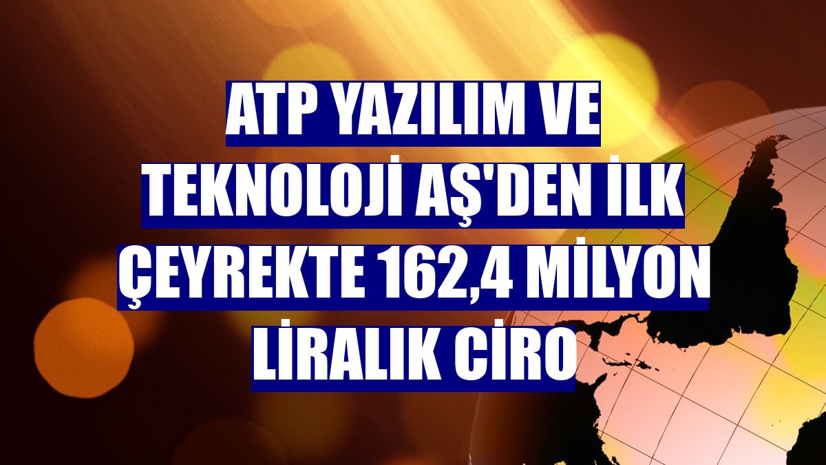 ATP Yazılım ve Teknoloji AŞ'den ilk çeyrekte 162,4 milyon liralık ciro
