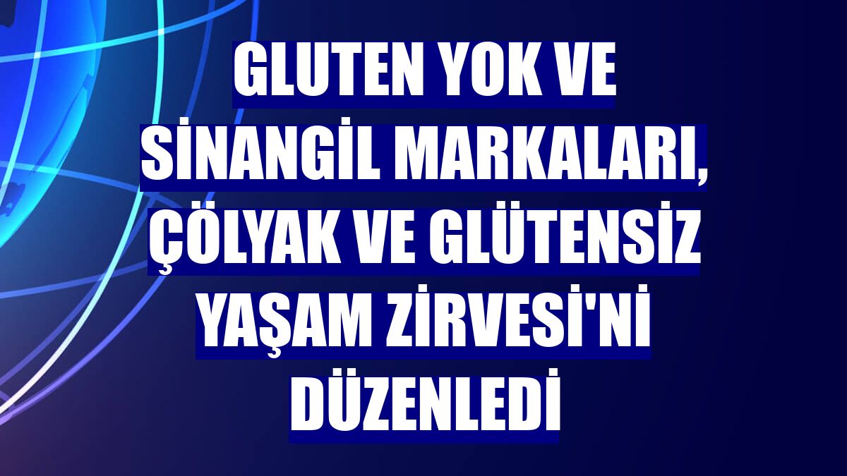Gluten Yok ve Sinangil markaları, Çölyak ve Glütensiz Yaşam Zirvesi'ni düzenledi