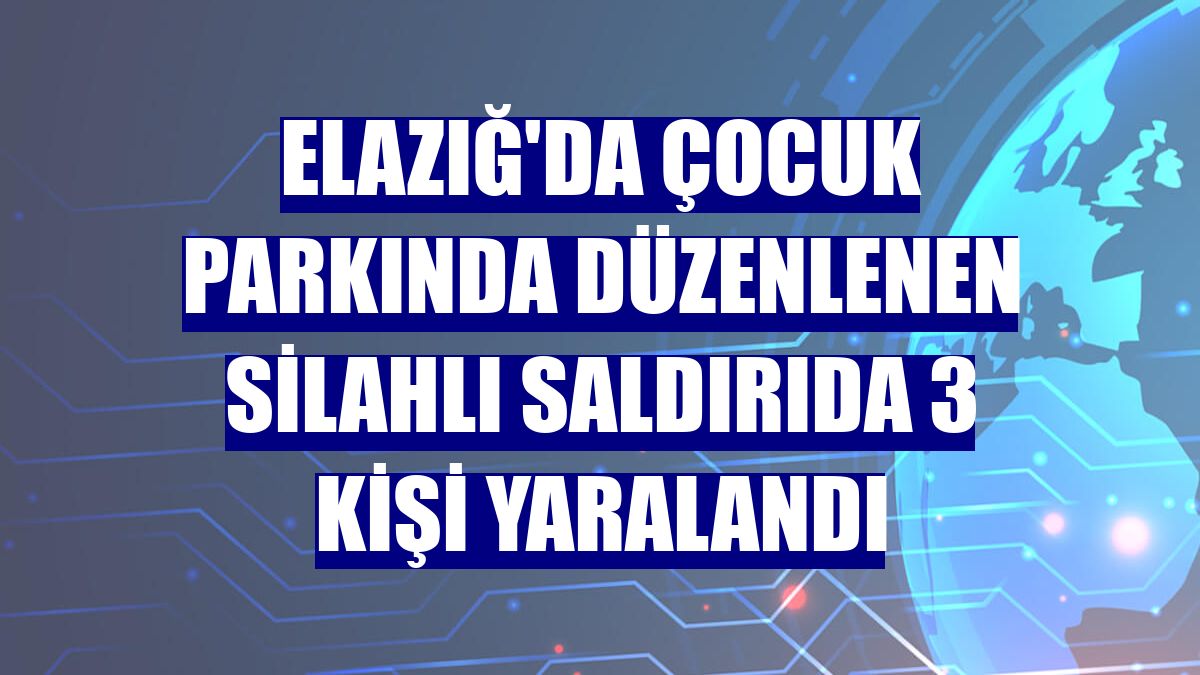 Elazığ'da çocuk parkında düzenlenen silahlı saldırıda 3 kişi yaralandı