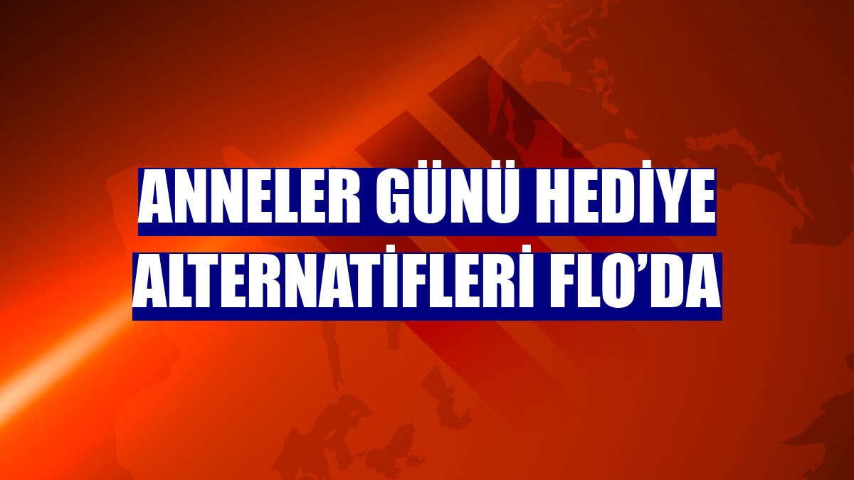 Anneler Günü hediye alternatifleri FLO’da