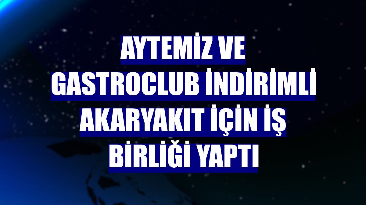 Aytemiz ve GastroClub indirimli akaryakıt için iş birliği yaptı