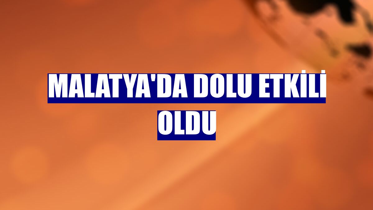 Malatya'da dolu etkili oldu