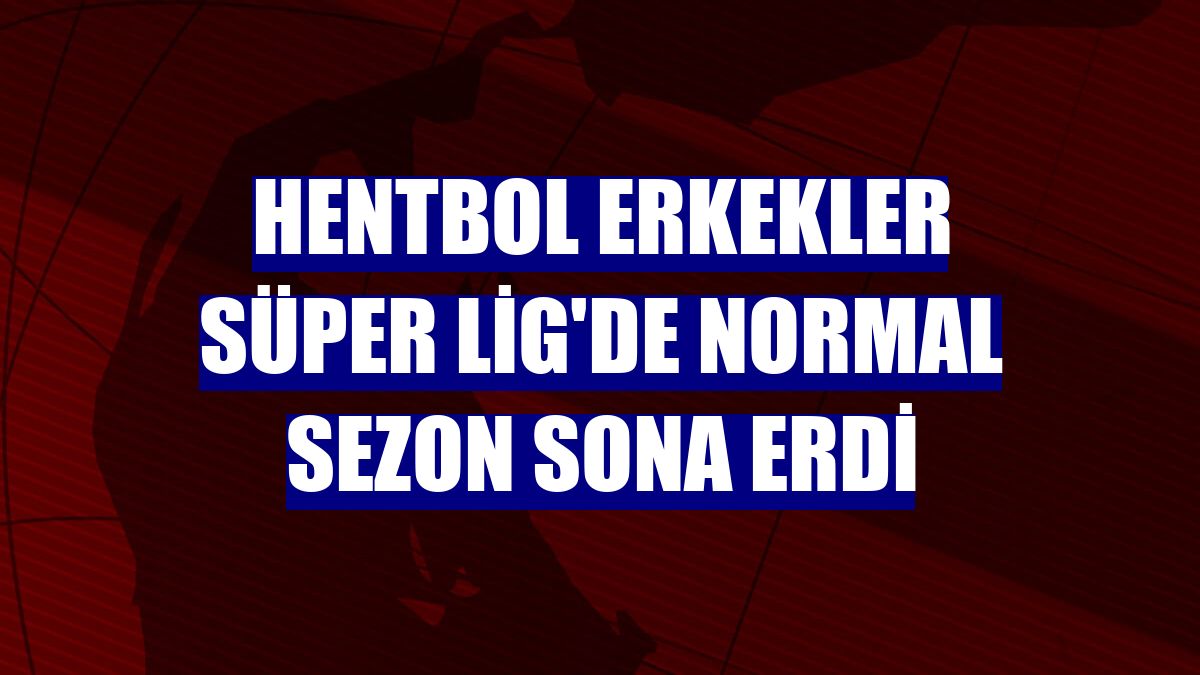 Hentbol Erkekler Süper Lig'de normal sezon sona erdi