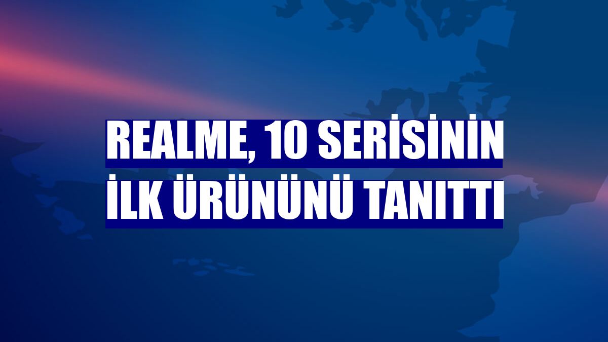 realme, 10 serisinin ilk ürününü tanıttı