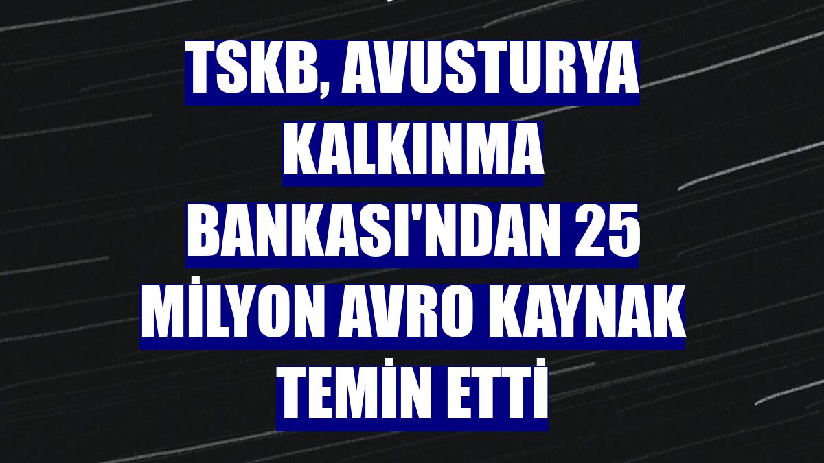 TSKB, Avusturya Kalkınma Bankası'ndan 25 milyon avro kaynak temin etti