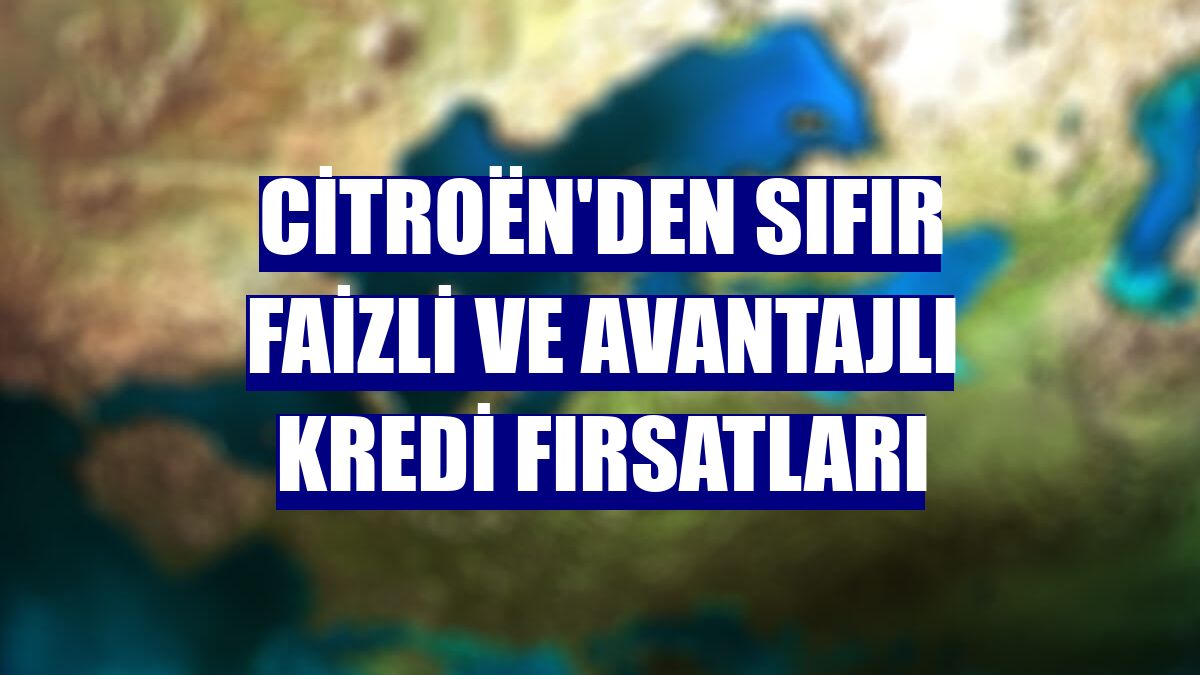 Citroën'den sıfır faizli ve avantajlı kredi fırsatları