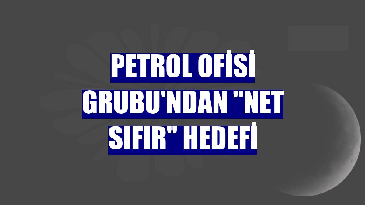 Petrol Ofisi Grubu'ndan "net sıfır" hedefi
