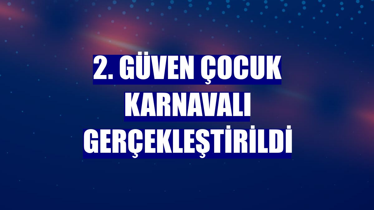 2. Güven Çocuk Karnavalı gerçekleştirildi