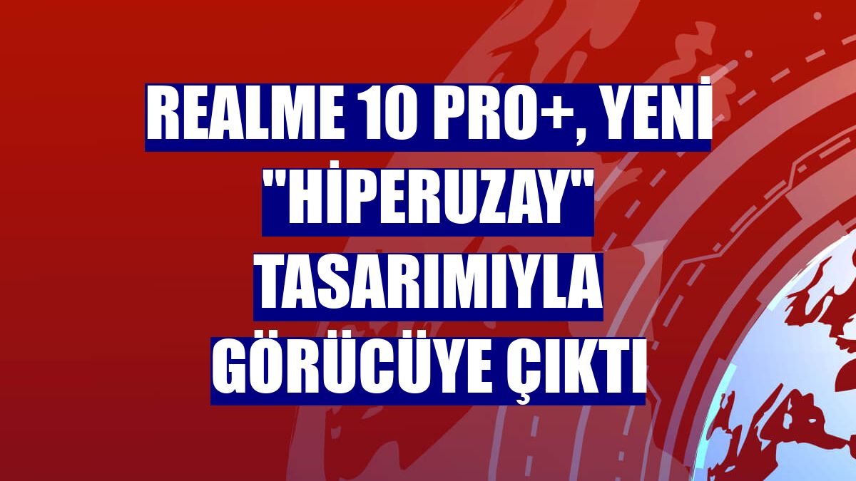 realme 10 Pro+, yeni "hiperuzay" tasarımıyla görücüye çıktı