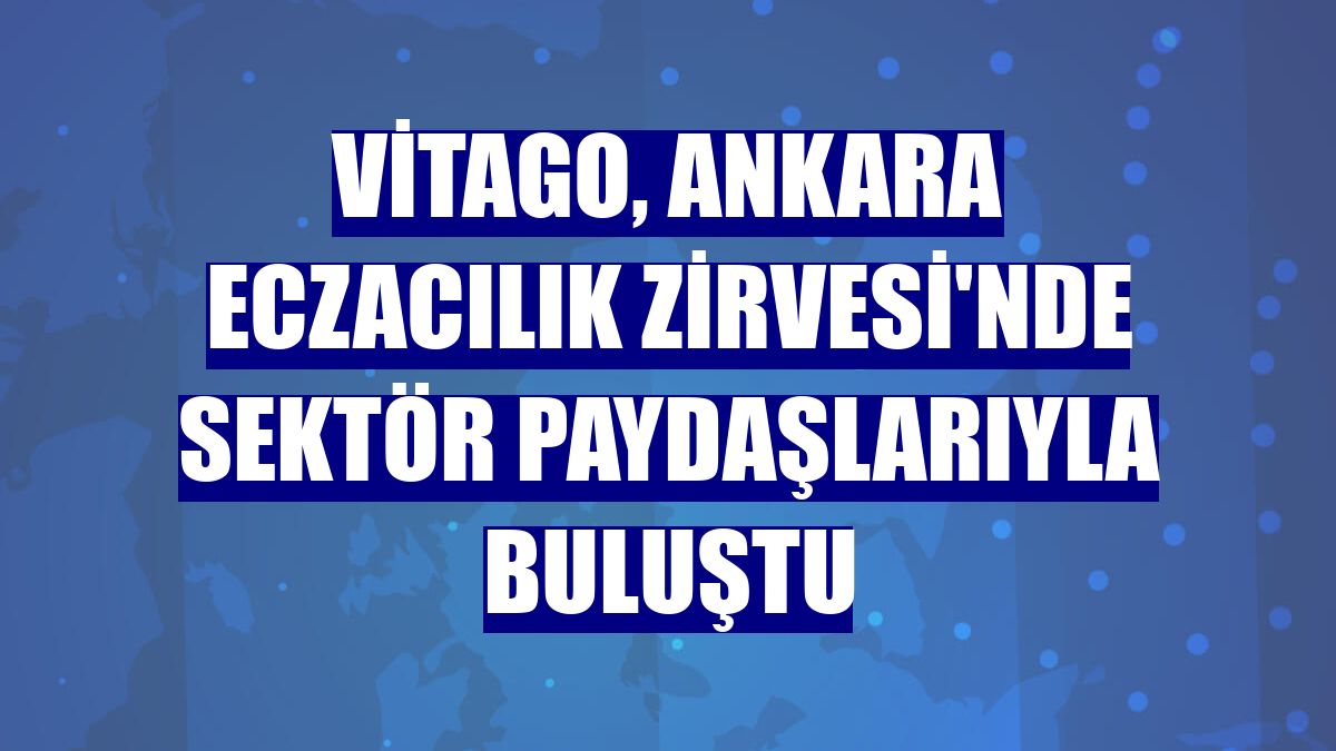 Vitago, Ankara Eczacılık Zirvesi'nde sektör paydaşlarıyla buluştu