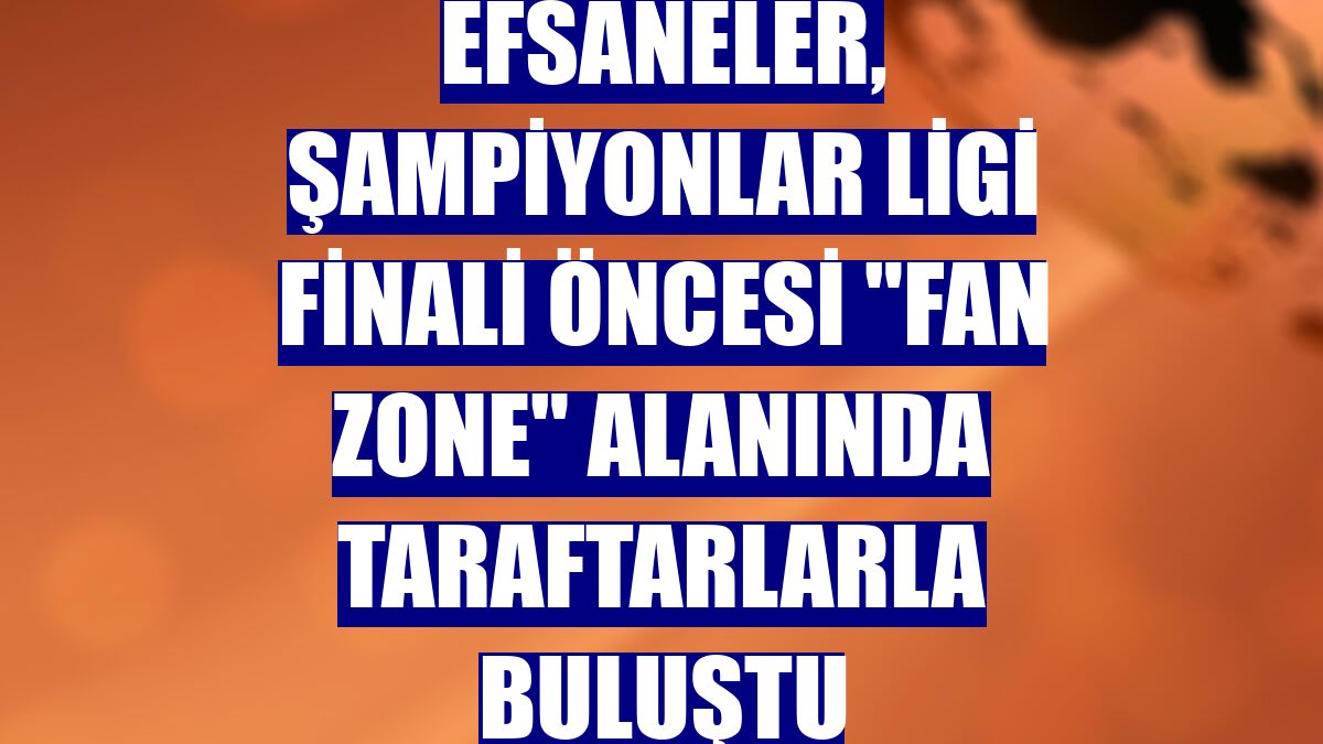 Efsaneler, Şampiyonlar Ligi finali öncesi "fan zone" alanında taraftarlarla buluştu