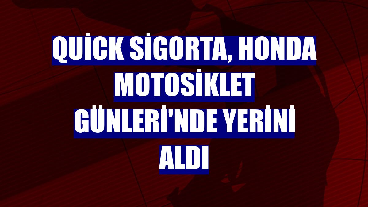 Quick Sigorta, Honda Motosiklet Günleri'nde yerini aldı